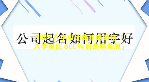 🐺 八字中比肩是啥命格「八字里比 🐼 肩是啥意思」